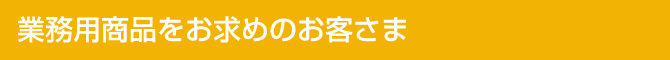 業務用商品をお求めのお客さま